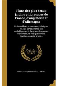 Plans Des Plus Beaux Jardins Pittoresques de France, D'Angleterre Et D'Allemagne: Et Des E Difices, Monumens, Fabriques, Etc. Qui Concourrent a Leur Embellissement, Dans Tous Les Genres D'Architecture, Tels Que Chinois, E Gyptien,