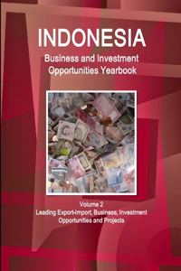 Indonesia Business and Investment Opportunities Yearbook Volume 2 Leading Export-Import, Business, Investment Opportunities and Projects