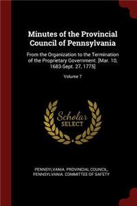 Minutes of the Provincial Council of Pennsylvania: From the Organization to the Termination of the Proprietary Government. [mar. 10, 1683-Sept. 27, 1775]; Volume 7