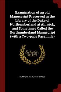 Examination of an Old Manuscript Preserved in the Library of the Duke of Northumberland at Alnwick, and Sometimes Called the Northumberland Manuscript (with a Two-Page Facsimile)