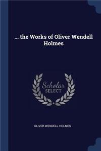 ... the Works of Oliver Wendell Holmes