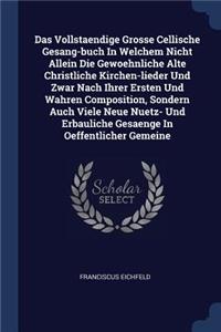 Das Vollstaendige Grosse Cellische Gesang-buch In Welchem Nicht Allein Die Gewoehnliche Alte Christliche Kirchen-lieder Und Zwar Nach Ihrer Ersten Und Wahren Composition, Sondern Auch Viele Neue Nuetz- Und Erbauliche Gesaenge In Oeffentlicher Gemei