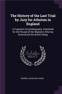 The History of the Last Trial by Jury for Atheism in England