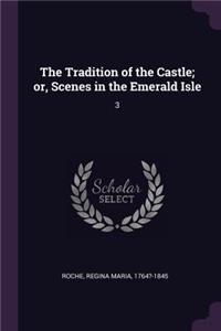 Tradition of the Castle; or, Scenes in the Emerald Isle