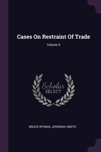 Cases On Restraint Of Trade; Volume 5