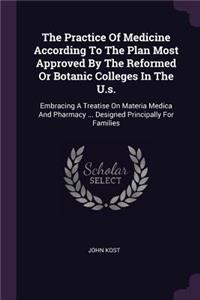 The Practice Of Medicine According To The Plan Most Approved By The Reformed Or Botanic Colleges In The U.s.