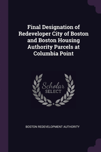 Final Designation of Redeveloper City of Boston and Boston Housing Authority Parcels at Columbia Point