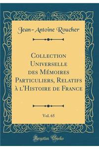 Collection Universelle Des Mï¿½moires Particuliers, Relatifs ï¿½ l'Histoire de France, Vol. 65 (Classic Reprint)
