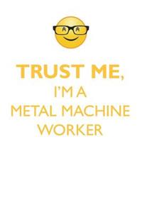 TRUST ME, I'M A METAL MACHINE WORKER AFFIRMATIONS WORKBOOK Positive Affirmations Workbook. Includes