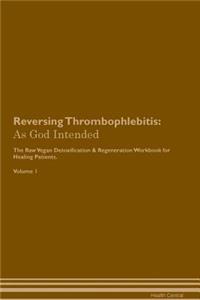 Reversing Thrombophlebitis: As God Intended the Raw Vegan Plant-Based Detoxification & Regeneration Workbook for Healing Patients. Volume 1