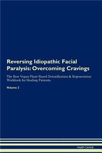 Reversing Idiopathic Facial Paralysis: Overcoming Cravings the Raw Vegan Plant-Based Detoxification & Regeneration Workbook for Healing Patients. Volume 3