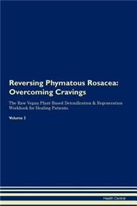 Reversing Phymatous Rosacea: Overcoming Cravings the Raw Vegan Plant-Based Detoxification & Regeneration Workbook for Healing Patients.Volume 3