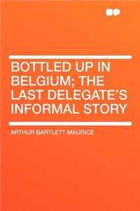 Bottled Up in Belgium; The Last Delegate's Informal Story