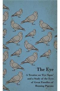 Eye - A Treatise on 'Eye Signs' and a Study of the Eyes of Great Families of Homing Pigeons
