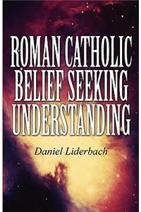 Roman Catholic Belief Seeking Understanding