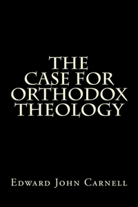 Case For Orthodox Theology
