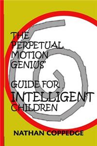 Perpetual Motion Genius' Guide for Intelligent Children