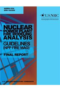Nuclear Power Plant Fire Modeling Analysis Guidelines (NPP FIRE MAG)