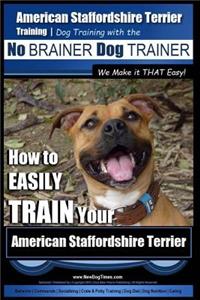 American Staffordshire Terrier Training, Dog Training with the No Brainer Dog Trainer We Make It That Easy!