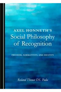 Axel Honneth's Social Philosophy of Recognition: Freedom, Normativity, and Identity