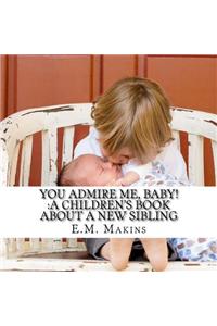 You Admire Me, Baby!