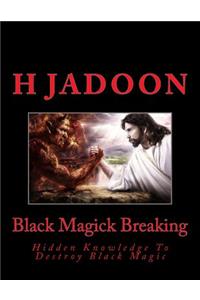 Black Magick Breaking: Black Magick Breaking; The Hidden Knowledge of Saints to Destroy Black Maigick