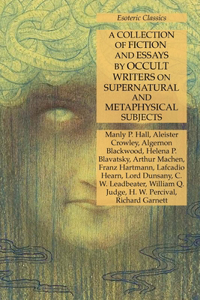 Collection of Fiction and Essays by Occult Writers on Supernatural and Metaphysical Subjects