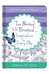 Too Blessed to Be Stressed. . .Inspiration for Every Day