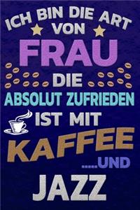 Ich bin die Art von Frau die absolut zufrieden ist mit Kaffee und JAZZ