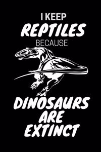 I Keep Reptiles Because Dinosaurs Are Extinct