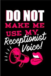 Do not make me use my receptionist voice