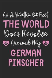 As A Matter Of Fact The World Does Revolve Around My German Pinscher