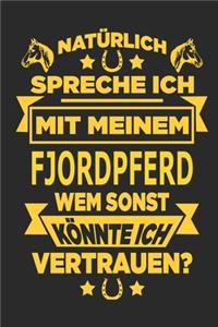 Natürlich spreche ich mit meinem Fjordpferd Wem sonst könnte ich vertrauen?