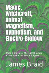 Magic, Witchcraft, Animal Magnetism, Hypnotism, and Electro-Biology