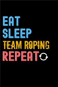 Eat, Sleep, team roping, Repeat Notebook - team roping Funny Gift