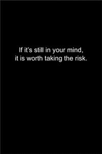 If it's still in your mind, it is worth taking the risk.