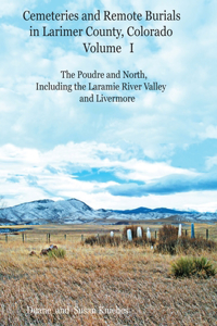 Cemeteries and Remote Burials in Larimer County, Colorado, Volume I