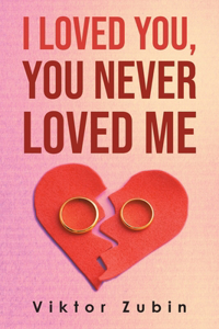 I Loved You, You Never Loved Me