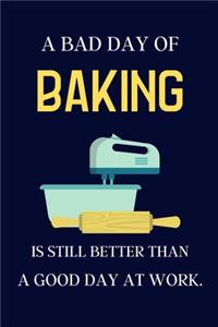A bad day of Baking is still better than a good day at work.