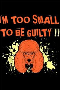 I'm Too Small To Be Guilty!!
