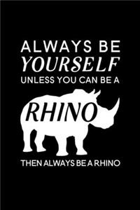 Always Be Yourself Unless You Can Be A Rhino Then Always Be A Rhino