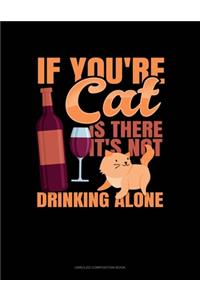 If You're Cat Is There It's Not Drinking Alone