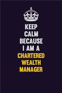 Keep Calm Because I Am A Chartered wealth manager