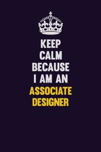Keep Calm Because I Am An Associate Designer