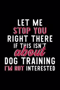Let Me Stop You Right There If This Isn't About Dog Training I'm Not Interested