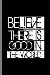 Believe There Is Good In The World
