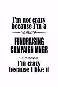 I'm Not Crazy Because I'm A Fundraising Campaign Mngr I'm Crazy Because I like It