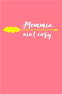 Mommin' Ain't Easy: Blank Lined Notebook Journal: Mothers Mommy Gift Journal 6x9 - 110 Blank Pages - Plain White Paper - Soft Cover Book