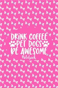 Drink Coffee Pet Dogs Be Awesome - Notebook