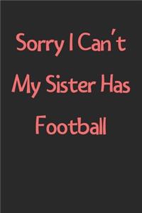 Sorry I Can't My Sister Has Football